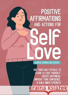 Daily Affirmations and Actions for Self-Love: Learn to Love Yourself, Create Happiness, Improve your Confidence and Build Inner Strength Kathy Shanks 9780645328455 Turtle Publishing - książka