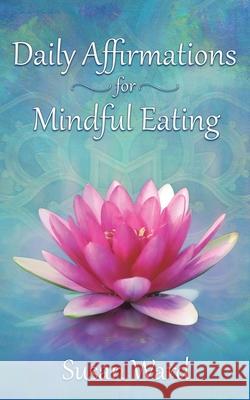 Daily Affirmations for Mindful Eating Susan Ward 9781982260637 Balboa Press - książka