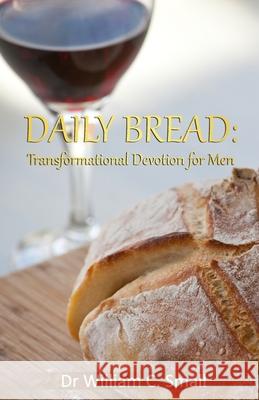 Daily Bread: Transformational Devotion for Men William C. Small 9780997206777 Firstworld Publishing - książka