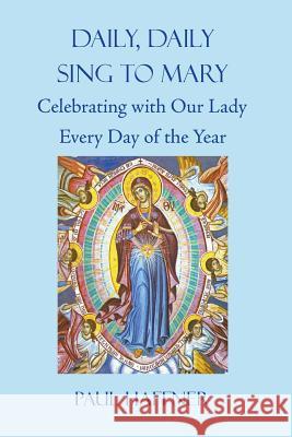 Daily, Daily Sing to Mary: A Feast for Mary Every Day of the Year Paul Haffner 9780852448960 Gracewing - książka