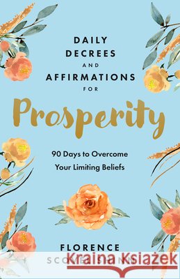 Daily Decrees and Affirmations for Prosperity: 90 Days to Overcome Your Limiting Beliefs Florence Scove 9781640955158 Sound Wisdom - książka
