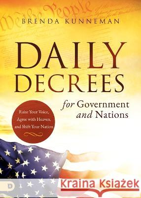 Daily Decrees for Government and Nations: Raise Your Voice, Agree with Heaven, and Shift Your Nation Brenda Kunneman 9780768472028 Destiny Image Incorporated - książka