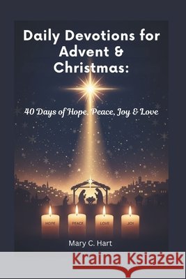 Daily Devotions for Advent & Christmas: 40 Days of Hope, Peace, Joy & Love C. Hart, Mary 9798276914527 Independently Published - książka