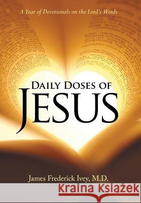 Daily Doses of Jesus: A Year of Devotionals on the Lord's Words M. D. James Frederick Ivey 9781512772593 WestBow Press - książka