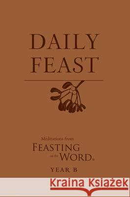 Daily Feast: Meditations from Feasting on the Word, Year B Kathleen Long Bostrom Elizabeth F. Caldwell 9780664267445 Westminster John Knox Press - książka