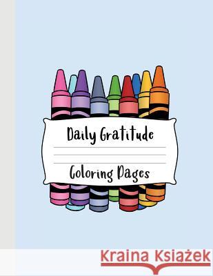 Daily Gratitude Coloring Pages: A Great Resource for Kids to Practice Drawing Something They Are Grateful for Every Day R. &. H. Notebooks 9781726076234 Createspace Independent Publishing Platform - książka