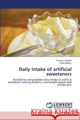 Daily intake of artificial sweeteners Poonam Singhal, Pulkit Mathur 9783659140945 LAP Lambert Academic Publishing - książka
