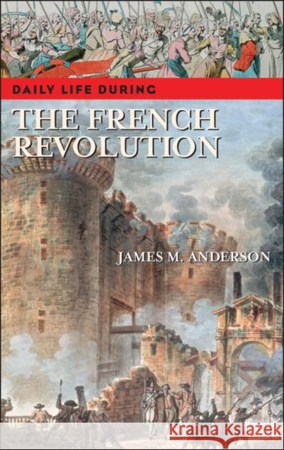 Daily Life During the French Revolution Anderson, James M. 9780313336836 Greenwood Press - książka