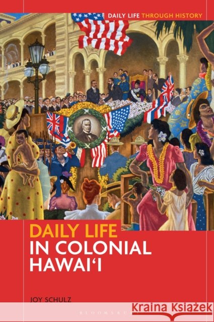 Daily Life in Colonial Hawai'i Joy (University of Colorado Colorado Springs, USA) Schulz 9798765115312 Bloomsbury Publishing Plc - książka