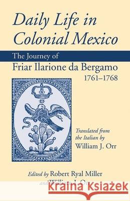 Daily Life in Colonial Mexico: The Journey of Friar Ilarione da Bergamo 1761-1768 Ilarione, Da Bergamo 9780806142333 University of Oklahoma Press - książka