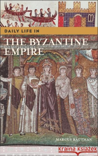 Daily Life in the Byzantine Empire Marcus Rautman 9780313324376 Greenwood Press - książka