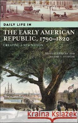 Daily Life in the Early American Republic, 1790-1820: Creating a New Nation David Stephen Heidler Jeanne T. Heidler 9780313323911 Greenwood Press - książka