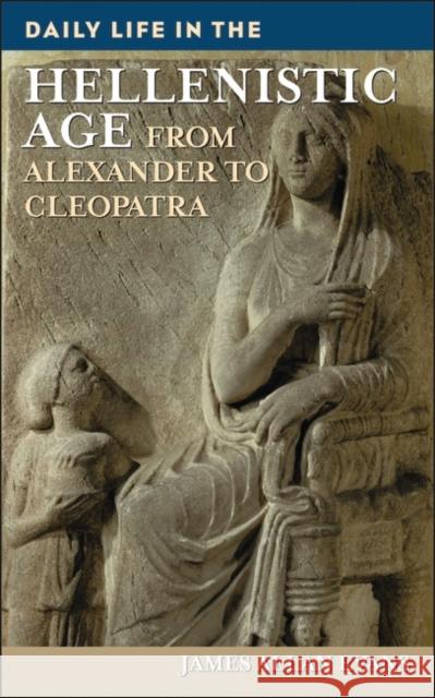 Daily Life in the Hellenistic Age: From Alexander to Cleopatra Evans, James Allen 9780313338120 Greenwood Press - książka