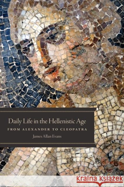 Daily Life in the Hellenistic Age: From Alexander to Cleopatra James Allan Evans 9780806142555 University of Oklahoma Press - książka