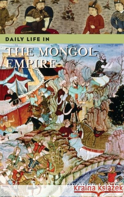 Daily Life in the Mongol Empire George Lane 9780313332265 Greenwood Press - książka