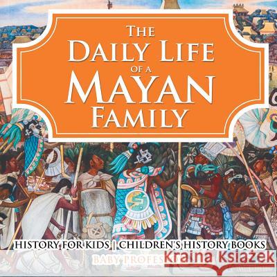 Daily Life of a Mayan Family Baby Professor 9781541912120 Baby Professor - książka