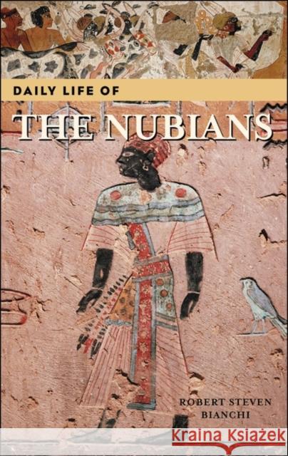 Daily Life of the Nubians Robert S. Bianchi 9780313325014 Greenwood Press - książka