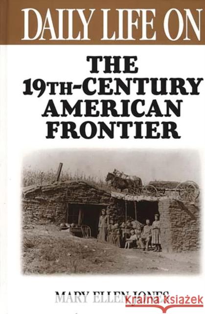 Daily Life on the Nineteenth Century American Frontier Mary Ellen Jones 9780313296345 Greenwood Press - książka