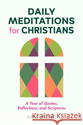 Daily Meditations for Christians: A Year of Quotes, Reflections, and Scriptures Rebecca Hastings 9781641528740 Rockridge Press - książka