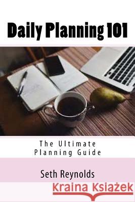 Daily Planning 101: The Ultimate Planning Guide Seth Reynolds 9781537521954 Createspace Independent Publishing Platform - książka