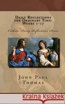 Daily Reflections for Ordinary Time: Weeks 1-17 John Paul Thomas 9781537173917 Createspace Independent Publishing Platform - książka