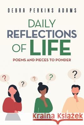 Daily Reflections of Life: Poems and Pieces to Ponder Debra Perkins Adams 9781669837992 Xlibris Us - książka