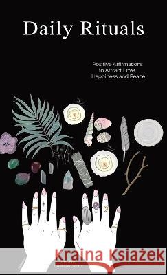 Daily Rituals: Positive Affirmations to Attract Love, Happiness and Peace Phoebe Garnsworthy   9780648839699 Phoebe Garnsworthy - książka