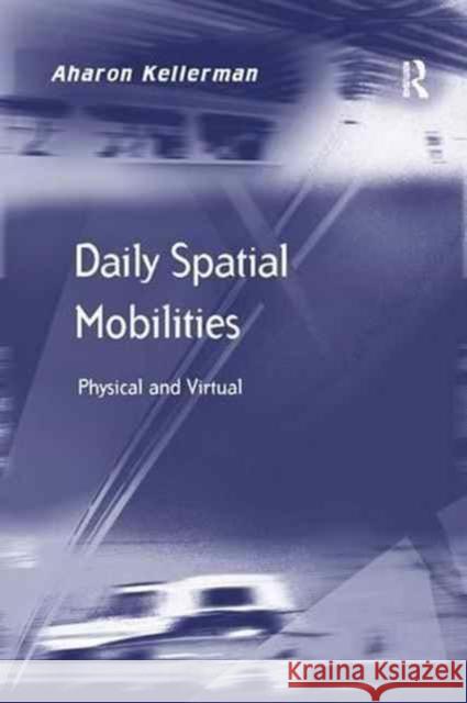 Daily Spatial Mobilities: Physical and Virtual Aharon Kellerman 9781138268562 Routledge - książka