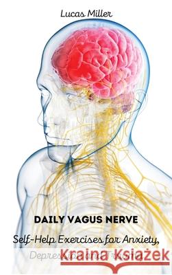 Daily Vagus Nerve: Self-Help Exercises for Anxiety, Depression and Trauma Lucas Miller 9788366910997 Lucas Miller - książka