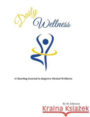 Daily Wellness: A charting journal to improve mental wellness Maretta Johnson 9781312756021 Lulu.com - książka