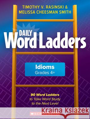 Daily Word Ladders: Idioms, Grades 4+: 90 Word Ladders to Take Word Study to the Next Level Timothy Rasinski Melissa Cheesma 9781338630251 Scholastic Professional - książka