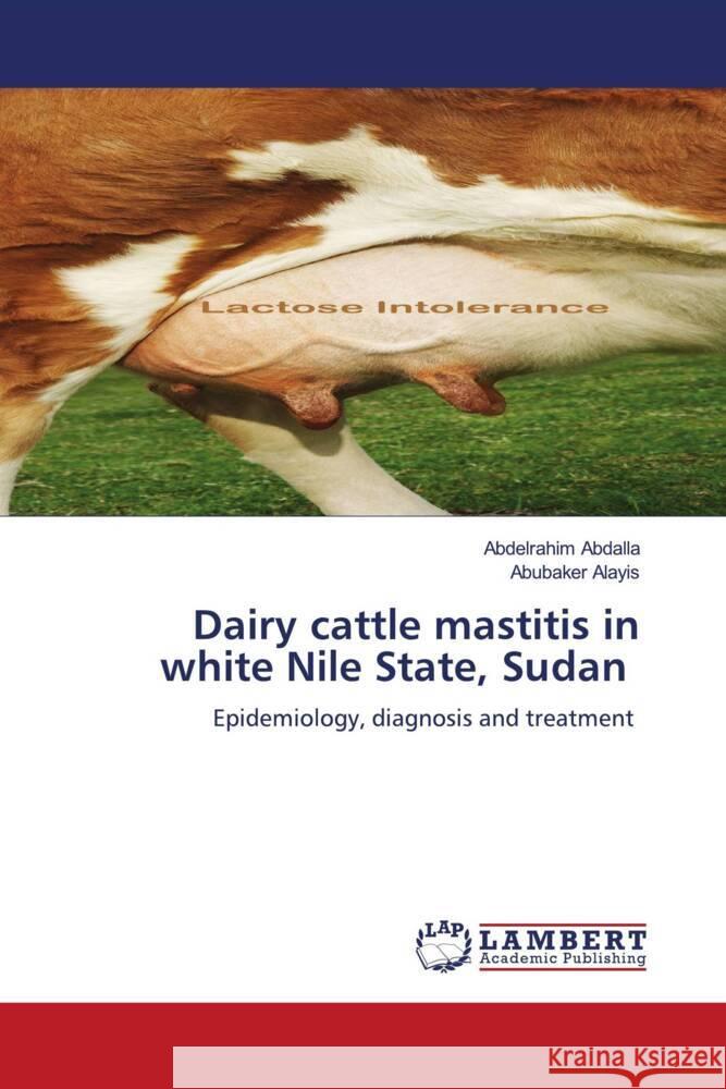 Dairy cattle mastitis in white Nile State, Sudan Abdalla, Abdelrahim, Alayis, Abubaker 9786200290847 LAP Lambert Academic Publishing - książka