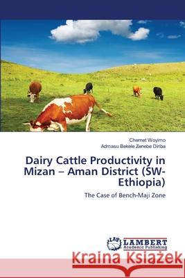 Dairy Cattle Productivity in Mizan - Aman District (SW-Ethiopia) Chernet Woyimo Admasu Bekele Zeneb 9783659202247 LAP Lambert Academic Publishing - książka