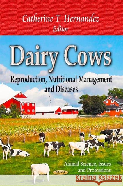 Dairy Cows: Reproduction, Nutritional Management & Diseases Catherine T Hernandez 9781626185746 Nova Science Publishers Inc - książka