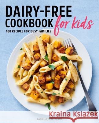 Dairy-Free Cookbook for Kids: 100 Recipes for Busy Families Fahrenkrug, Danielle 9781646116225 Rockridge Press - książka