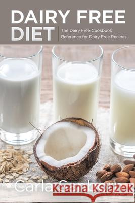 Dairy Free Diet: The Dairy Free Cookbook Reference for Dairy Free Recipes Carla Sanborn 9781630229184 Speedy Publishing Books - książka