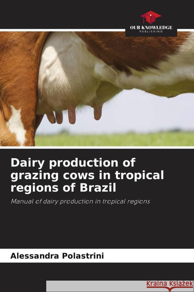 Dairy production of grazing cows in tropical regions of Brazil Alessandra Polastrini 9786207316847 Our Knowledge Publishing - książka