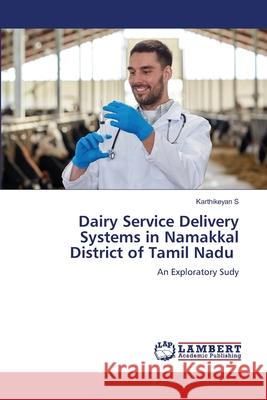 Dairy Service Delivery Systems in Namakkal District of Tamil Nadu S, Karthikeyan 9786209077975 LAP Lambert Academic Publishing - książka