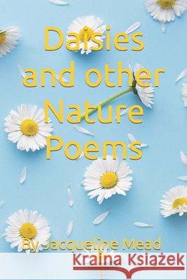 Daisies and other Nature Poems: By Jacqueline Mead Jacqueline Mead 9781693028939 Independently Published - książka