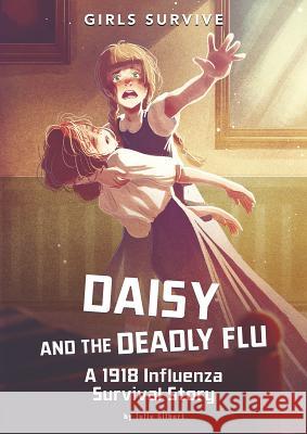 Daisy and the Deadly Flu: A 1918 Influenza Survival Story Julie Kathleen Gilbert Matt Forsyth 9781496592156 Stone Arch Books - książka