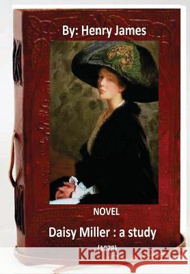 Daisy Miller: a study. (1878) NOVEL By: Henry James James, Henry 9781533267443 Createspace Independent Publishing Platform - książka