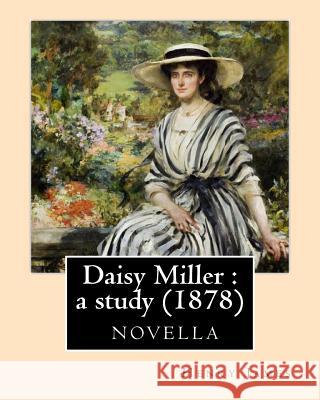 Daisy Miller: a study (1878)-novela by Henry James: Daisy Miller: a study. An international episode. Four meetings James, Henry 9781532825293 Createspace Independent Publishing Platform - książka