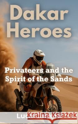 Dakar Heroes: Privateers and the Spirit of the Sands Luca Carrera 9781923504790 Independently Published - książka