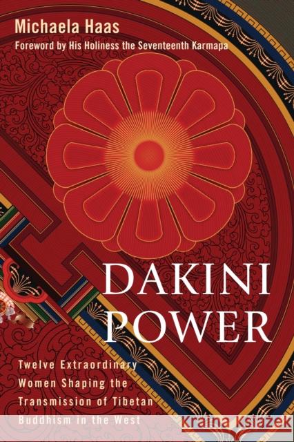 Dakini Power: Twelve Extraordinary Women Shaping the Transmission of Tibetan Buddhism in the West Haas, Michaela 9781559394079 Snow Lion Publications - książka