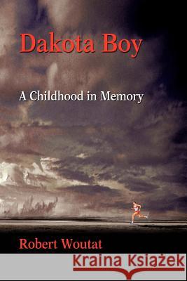 Dakota Boy: A Childhood in Memory Woutat, Robert 9780595284474 iUniverse - książka