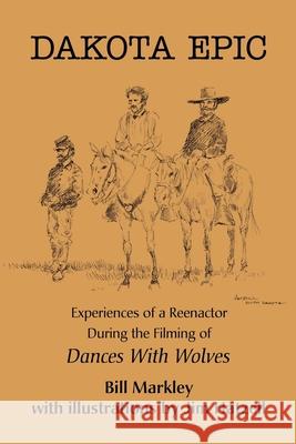 Dakota Epic: Experiences of a Reenactor During the Filming of Dances with Wolves Markley, Bill 9780595195213 iUniverse - książka