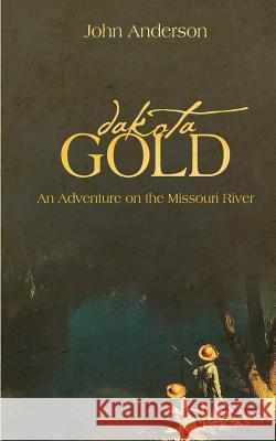 Dakota Gold (A KIds Adventure on the Missouri River) Anderson, John G. 9781505528831 Createspace - książka