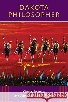 Dakota Philosopher: Charles Eastman and American Indian Thought David Martinez 9780873516297 Minnesota Historical Society Press,U.S. - książka