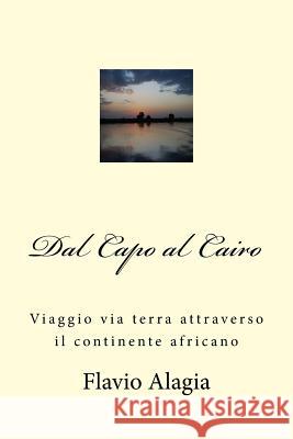 Dal Capo al Cairo: Viaggio via terra attraverso il continente africano Alagia, Flavio 9781499398298 Createspace - książka