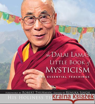 Dalai Lama's Little Book of Mysticism: The Essential Teachings Renuka Singh His Holiness the Dalai Lama              Robert Thurman 9781571747808 Hampton Roads Publishing Company - książka